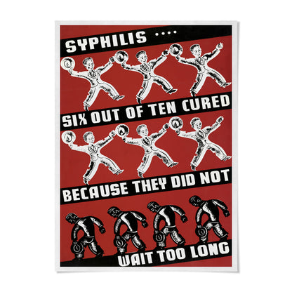 The image is a poster with a bold red background and black text. It features a series of illustrations of people, with the text "SYPHILIS..." and "SIX OUT OF TEN CURED" prominently displayed. The text also states "BECAUSE THEY DID NOT WAIT TOO LONG", suggesting that the illustrations represent a cautionary message about the spread of a disease or illness.